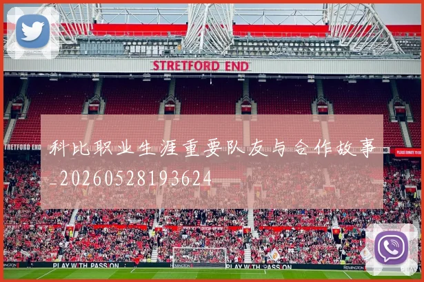 科比职业生涯重要队友与合作故事_20260528193624