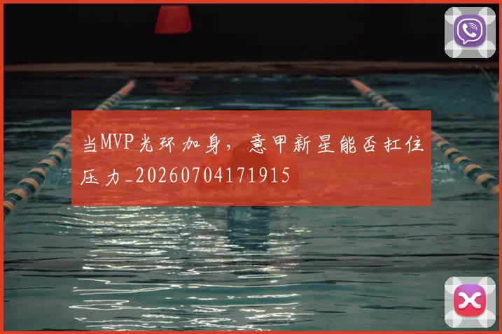 当MVP光环加身，意甲新星能否扛住压力_20260704171915