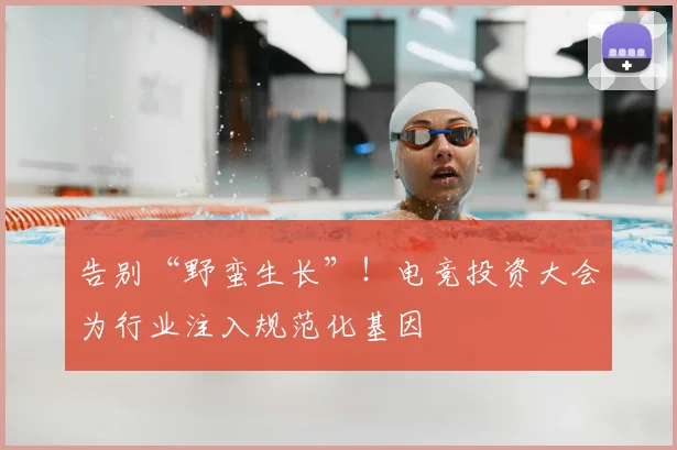 告别“野蛮生长”!电竞投资大会为行业注入规范化基因