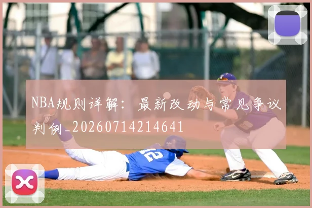NBA规则详解：最新改动与常见争议判例_20260714214641