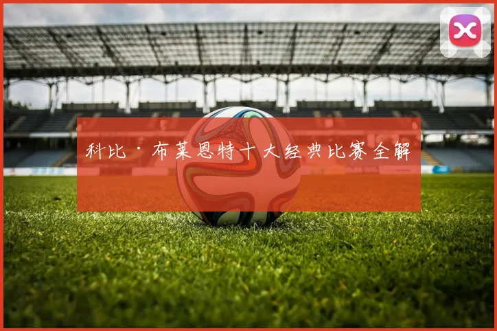 科比·布莱恩特十大经典比赛全解析