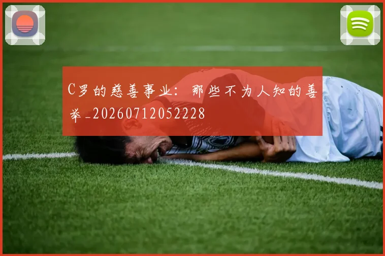 C罗的慈善事业：那些不为人知的善举_20260712052228